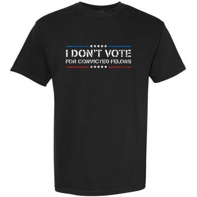 I Dont Vote For Convicted Felons Antitrump Garment-Dyed Heavyweight T-Shirt