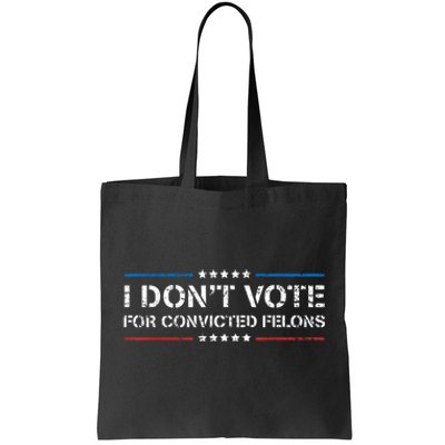 I Dont Vote For Convicted Felons Antitrump Tote Bag