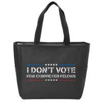 I Dont Vote For Convicted Felons Antitrump Zip Tote Bag