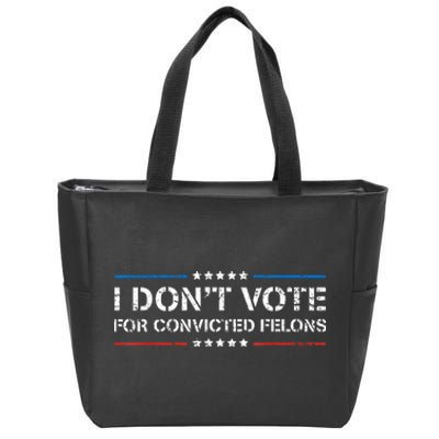 I Dont Vote For Convicted Felons Antitrump Zip Tote Bag