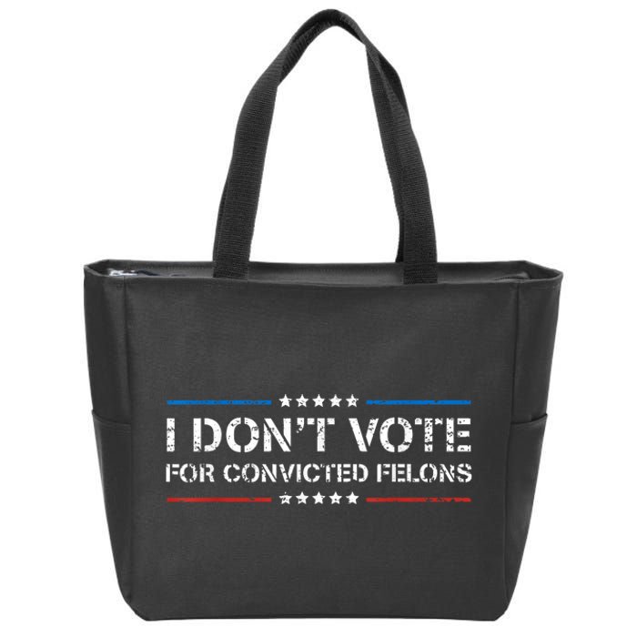 I Dont Vote For Convicted Felons Antitrump Zip Tote Bag