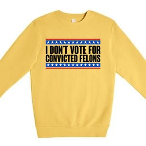 I Dont Vote For Convicted Felons Trump Premium Crewneck Sweatshirt