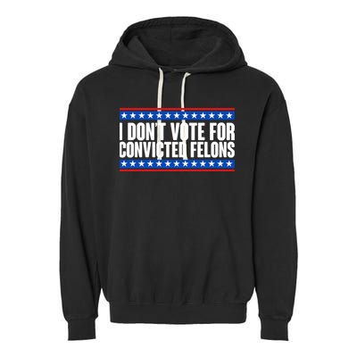 I Dont Vote For Convicted Felons Trump Garment-Dyed Fleece Hoodie