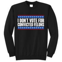I Dont Vote For Convicted Felons Trump Sweatshirt