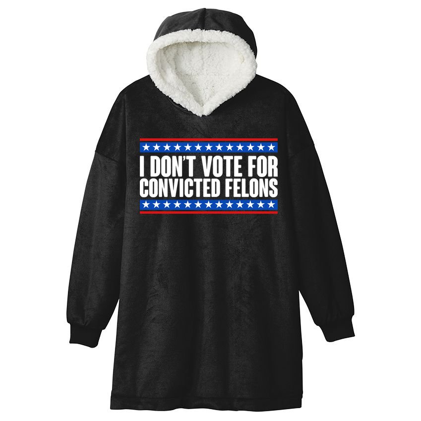 I Dont Vote For Convicted Felons Trump Hooded Wearable Blanket
