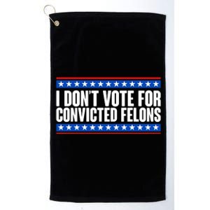 I Dont Vote For Convicted Felons Trump Platinum Collection Golf Towel