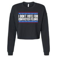 I Dont Vote For Convicted Felons Trump Cropped Pullover Crew
