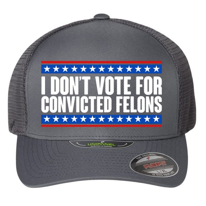 I Dont Vote For Convicted Felons Trump Flexfit Unipanel Trucker Cap