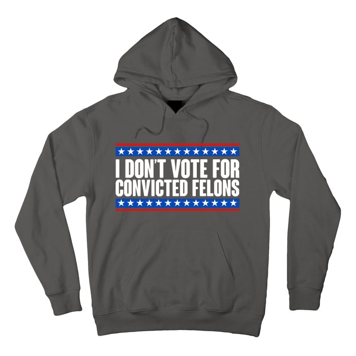 I Dont Vote For Convicted Felons Trump Hoodie