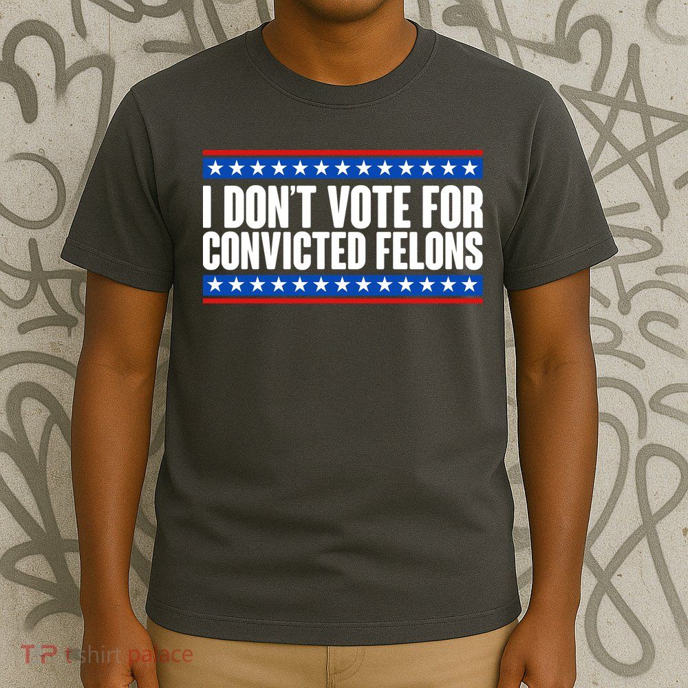 I Dont Vote For Convicted Felons Trump T-Shirt