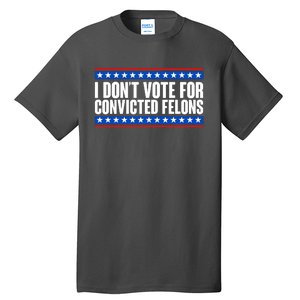 I Dont Vote For Convicted Felons Trump Tall T-Shirt