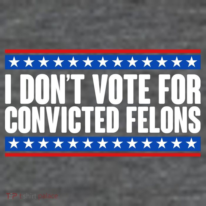 I Dont Vote For Convicted Felons Trump Tall T-Shirt
