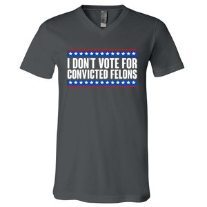 I Dont Vote For Convicted Felons Trump V-Neck T-Shirt