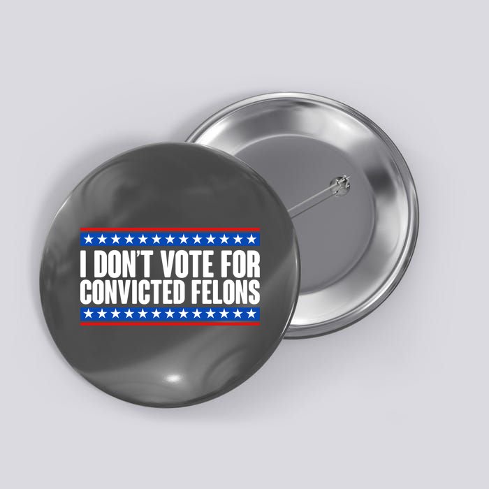 I Dont Vote For Convicted Felons Trump Button