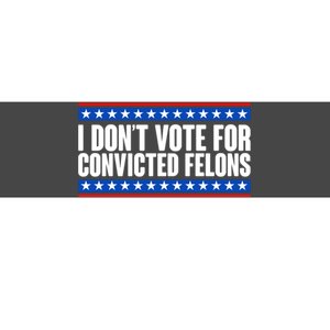 I Dont Vote For Convicted Felons Trump Bumper Sticker