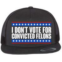 I Dont Vote For Convicted Felons Trump Flat Bill Trucker Hat