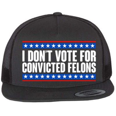 I Dont Vote For Convicted Felons Trump Flat Bill Trucker Hat