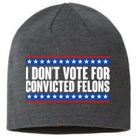 I Dont Vote For Convicted Felons Trump Sustainable Beanie