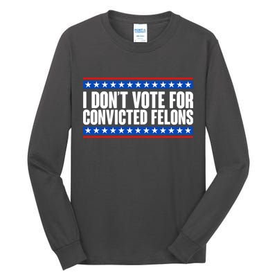 I Dont Vote For Convicted Felons Trump Tall Long Sleeve T-Shirt
