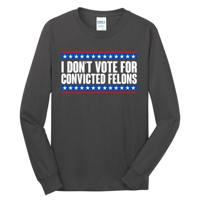 I Dont Vote For Convicted Felons Trump Tall Long Sleeve T-Shirt