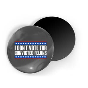 I Dont Vote For Convicted Felons Trump Magnet