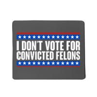 I Dont Vote For Convicted Felons Trump Mousepad