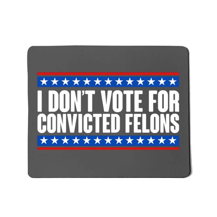 I Dont Vote For Convicted Felons Trump Mousepad