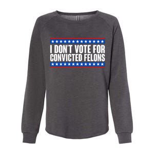 I Dont Vote For Convicted Felons Trump Womens California Wash Sweatshirt