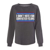 I Dont Vote For Convicted Felons Trump Womens California Wash Sweatshirt