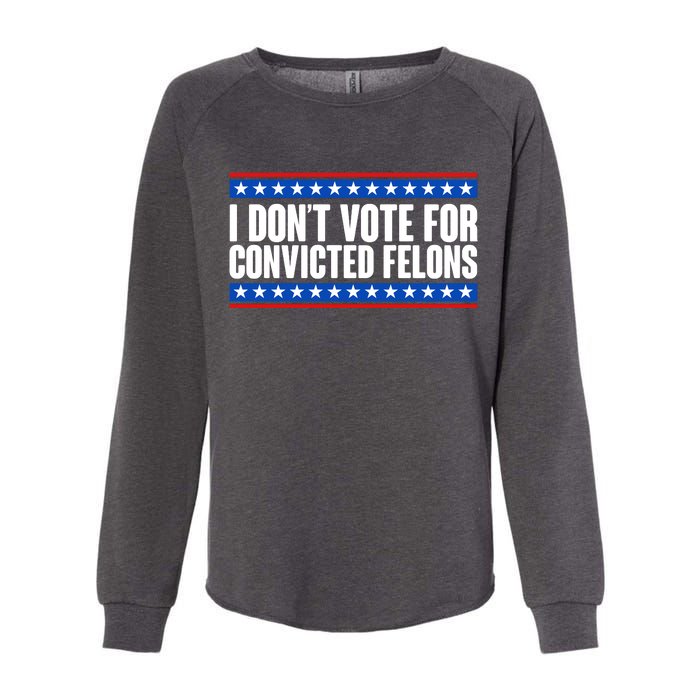 I Dont Vote For Convicted Felons Trump Womens California Wash Sweatshirt