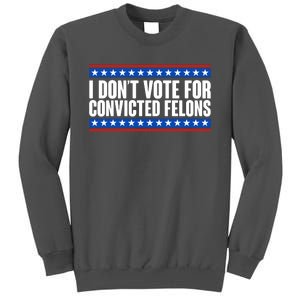 I Dont Vote For Convicted Felons Trump Tall Sweatshirt