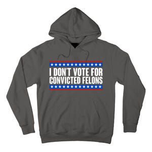 I Dont Vote For Convicted Felons Trump Tall Hoodie