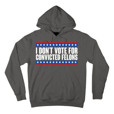 I Dont Vote For Convicted Felons Trump Tall Hoodie