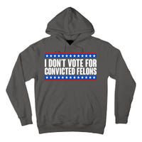 I Dont Vote For Convicted Felons Trump Tall Hoodie