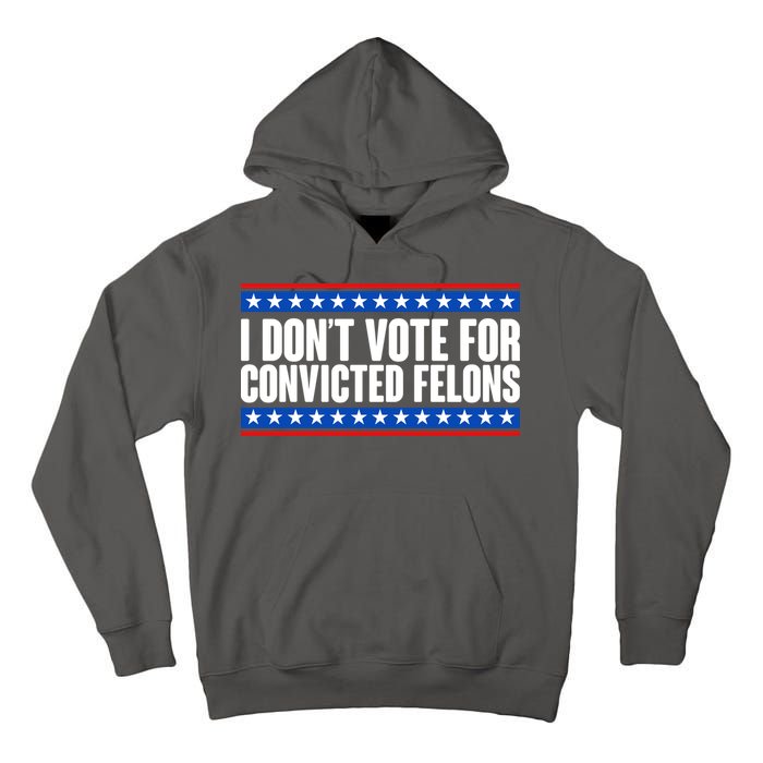 I Dont Vote For Convicted Felons Trump Tall Hoodie