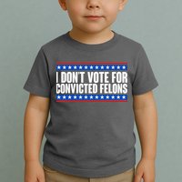 I Dont Vote For Convicted Felons Trump Toddler T-Shirt