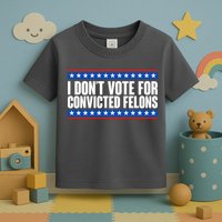 I Dont Vote For Convicted Felons Trump Toddler T-Shirt