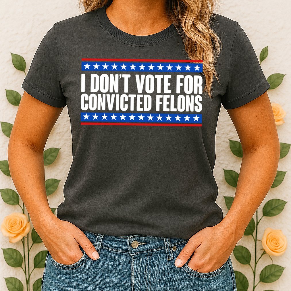I Dont Vote For Convicted Felons Trump Womens T-Shirt