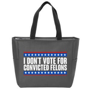 I Dont Vote For Convicted Felons Trump Zip Tote Bag