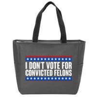 I Dont Vote For Convicted Felons Trump Zip Tote Bag