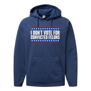 I Dont Vote For Convicted Felons Trump Performance Fleece Hoodie