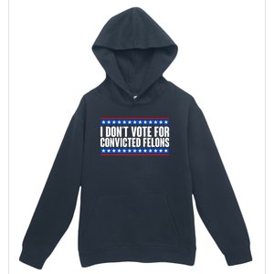 I Dont Vote For Convicted Felons Trump Urban Pullover Hoodie