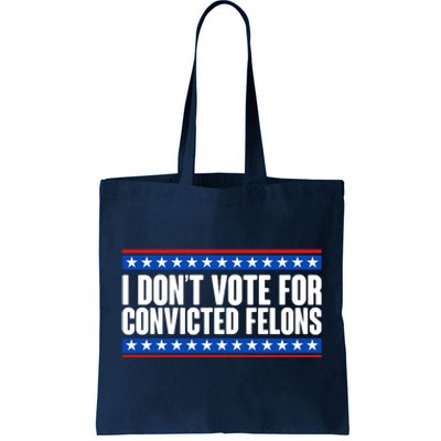 I Dont Vote For Convicted Felons Trump Tote Bag