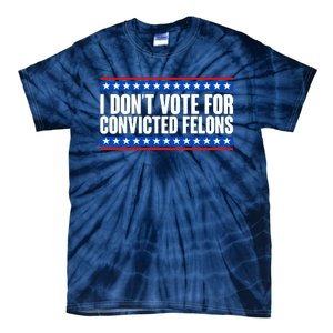 I Dont Vote For Convicted Felons Trump Tie-Dye T-Shirt