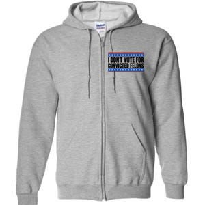 I Dont Vote For Convicted Felons Trump Full Zip Hoodie