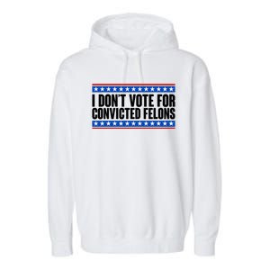 I Dont Vote For Convicted Felons Trump Garment-Dyed Fleece Hoodie