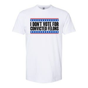 I Dont Vote For Convicted Felons Trump Softstyle CVC T-Shirt