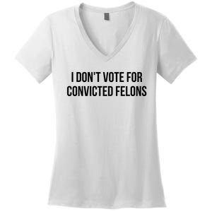 I Dont Vote For Convicted Felon Women's V-Neck T-Shirt