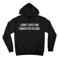 I Dont Vote For Convicted Felons Hoodie