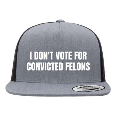 I Dont Vote For Convicted Felons Flat Bill Trucker Hat